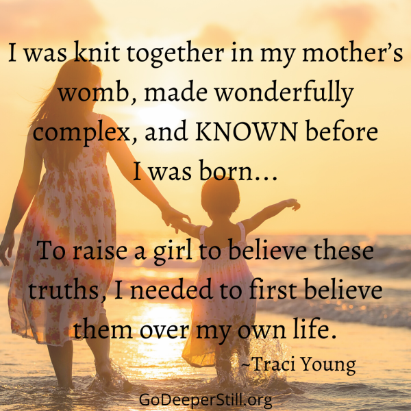 I was knit together in my mother’s womb, made wonderfully complex, and KNOWN before I was born...If I were to ever raise a girl to believe these truths, I needed to first believe them over my own life.